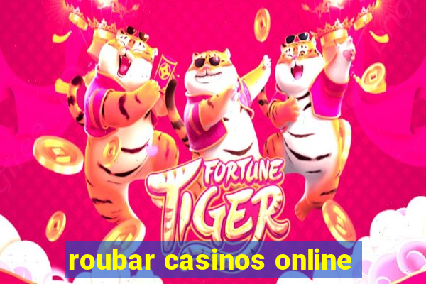 roubar casinos online